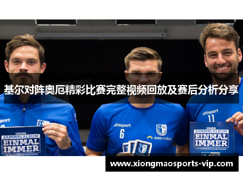 基尔对阵奥厄精彩比赛完整视频回放及赛后分析分享