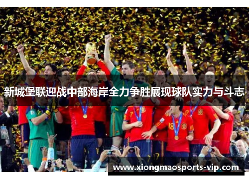 新城堡联迎战中部海岸全力争胜展现球队实力与斗志