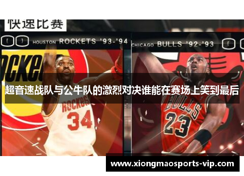 超音速战队与公牛队的激烈对决谁能在赛场上笑到最后